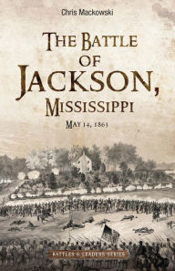 Read educational books online free no download The Battle of Jackson, Mississippi, May 14, 1863 by Chris Mackowski PhD, Chris Mackowski PhD PDB FB2 RTF (English literature) 9781611216554