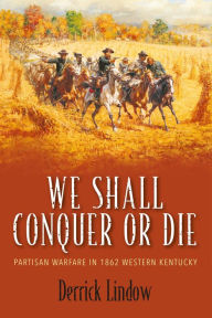 Free e books computer download We Shall Conquer or Die: Partisan Warfare in 1862 Western Kentucky MOBI (English Edition) 9781611216684 by Derrick Lindow