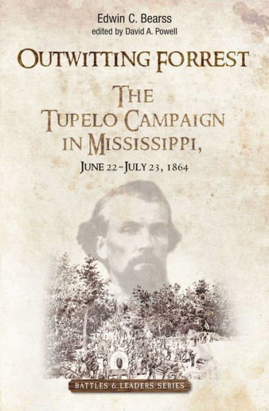 Outwitting Forrest: The Tupelo Campaign Mississippi, June 22 - July 23, 1864