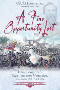 Top ten ebook downloads A Fine Opportunity Lost: Longstreet's East Tennessee Campaign, November 1863 - April 1864 by Ed Lowe 9781611216738 English version CHM PDB iBook
