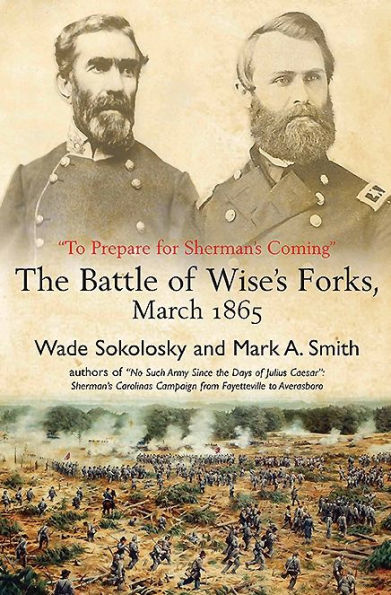 "To Prepare for Sherman's Coming": The Battle of Wise's Forks, March 1865