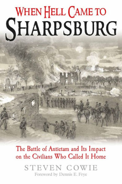 When Hell Came to Sharpsburg: the Battle of Antietam and Its Impact on Civilians Who Called It Home