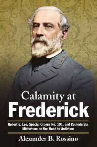 Free account book download Calamity at Frederick: Robert E. Lee, Special Orders No. 191, and Confederate Misfortune on the Road to Antietam (English Edition) 9781611216905