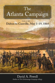 Free ebook download textbooks The Atlanta Campaign: Volume 1: Dalton to Cassville, May 1-19, 1864 by David A. Powell