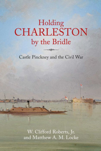 Holding Charleston by the Bridle: Castle Pinckney and Civil War