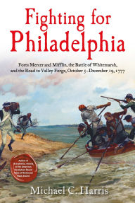 Free audio books downloads mp3 Fighting for Philadelphia: Forts Mercer and Mifflin, the Battle of Whitemarsh, and the Road to Valley Forge, October 5-December 19, 1777