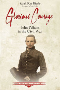 Rapidshare textbooks download Glorious Courage: John Pelham in the Civil War iBook by Sarah Kay Bierle, John M. Coski