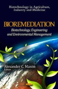 Title: Bioremediation: Biotechnology, Engineering and Environmental Management, Author: Alexander C. Mason