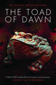 Title: The Toad of Dawn: 5-MeO-DMT and the Rising of Cosmic Consciousness, Author: Octavio Rettig Hinojosa