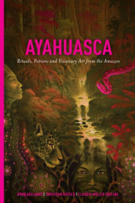 Title: Ayahuasca: Rituals, Potions and Visionary Art from the Amazon, Author: Arno Adelaars