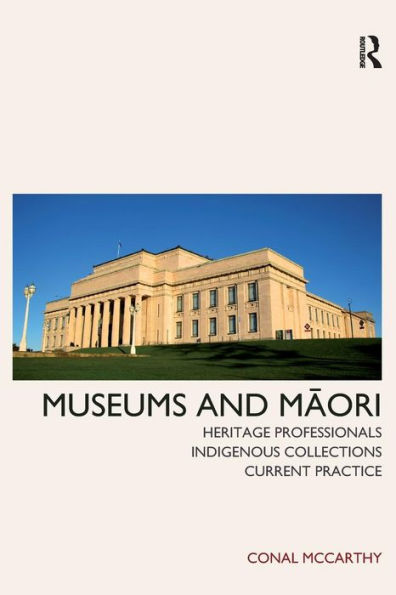 Museums and Maori: Heritage Professionals, Indigenous Collections, Current Practice