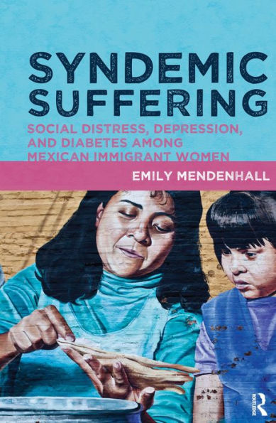 Syndemic Suffering: Social Distress, Depression, and Diabetes among Mexican Immigrant Wome