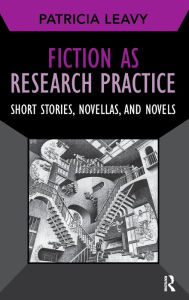 Title: Fiction as Research Practice: Short Stories, Novellas, and Novels, Author: Patricia Leavy