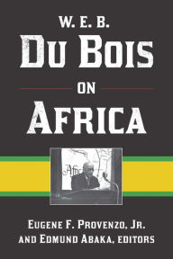 Title: W. E. B. Du Bois on Africa, Author: Eugene F Provenzo