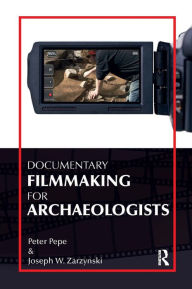 Title: Documentary Filmmaking for Archaeologists, Author: Peter J Pepe