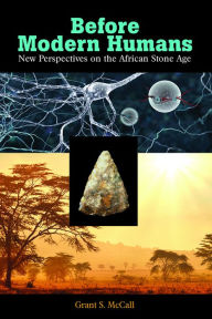 Title: Before Modern Humans: New Perspectives on the African Stone Age / Edition 1, Author: Grant S. McCall