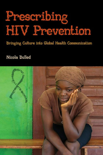 Prescribing HIV Prevention: Bringing Culture into Global Health Communication / Edition 1