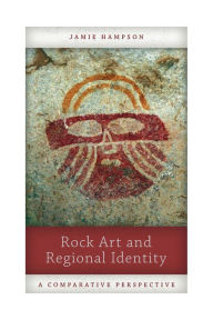 Title: Rock Art and Regional Identity: A Comparative Perspective, Author: Jamie Hampson