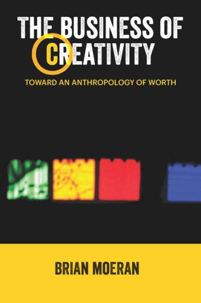 The Business of Creativity: Toward an Anthropology of Worth