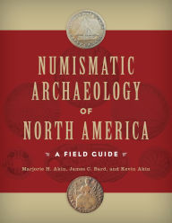Title: Numismatic Archaeology of North America: A Field Guide, Author: Marjorie H. Akin