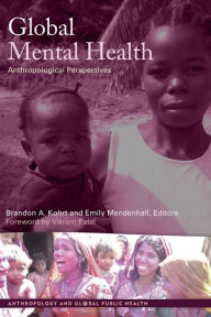 Title: Global Mental Health: Anthropological Perspectives / Edition 1, Author: Brandon A Kohrt