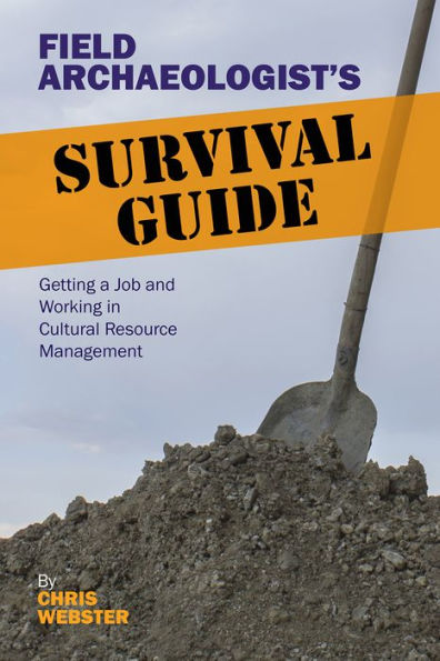 Field Archaeologist's Survival Guide: Getting a Job and Working Cultural Resource Management