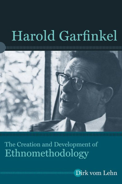 Harold Garfinkel: The Creation and Development of Ethnomethodology / Edition 1