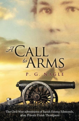 A Call To Arms The Civil War Adventures Of Sarah Emma Edmonds Alias Private Frank Thompson By P G Nagle Paperback Barnes Noble