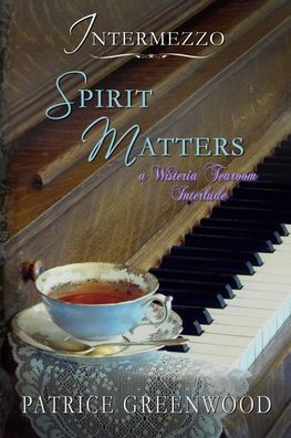 Intermezzo: Spirit Matters: A Wisteria Tearoom Interlude