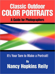 Title: Classic Outdoor Color Portraits: A Guide for Photographers, Author: Nancy Hopkins Reily