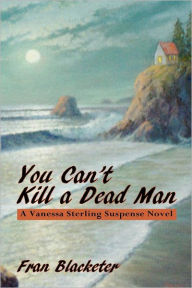 Title: You Can't Kill a Dead Man: A Vanessa Sterling Suspense Novel, Author: Fran Blacketer