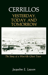 Title: Cerrillos, Yesterday, Today and Tomorrow: The Story of a Won't-Be Ghost Town, Author: Jacqueline Lawson