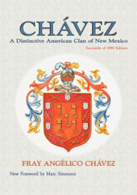 Title: Chavez: A Distinctive American Clan of New Mexico, Facsimile of 1989 Edition, Author: Fray Angelico Chavez