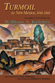 Title: Turmoil In New Mexico, 1846-1868: Facsimile of 1952 Edition, Author: William A. Keleher