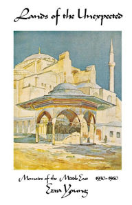 Title: Lands of the Unexpected: Memoirs of the Middle East 1930-1960, Author: Ezra Young