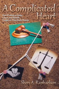 Title: A Complicated Heart: How Working as a Judge, Lawyer, and Midwife Taught Me What Really Matters, Author: Sheri A. Raphaelson