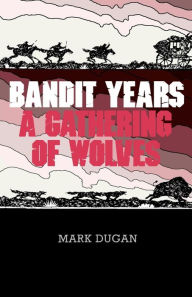 Title: Bandit Years: A Gathering of Wolves, Author: Mark Dugan