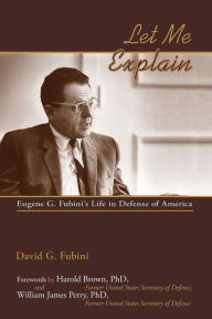 Title: Let Me Explain: Eugene G. Fubini's Life in Defense of America, Author: David G. Fubini