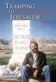 Title: Tramping to Jerusalem: The End Game of All or Nothing at All, A Memoir, Author: Antonio Cammarata