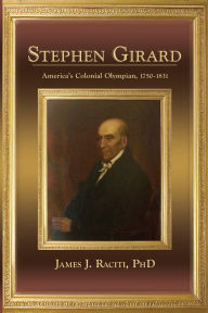 Title: Stephen Girard: America's Colonial Olympian, 1750-1831, Author: James J. Raciti