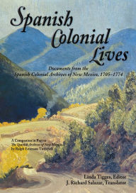 Title: Spanish Colonial Lives: Documents from the Spanish Colonial Archives of New Mexico, 1705-1774, Author: Linda Tigges