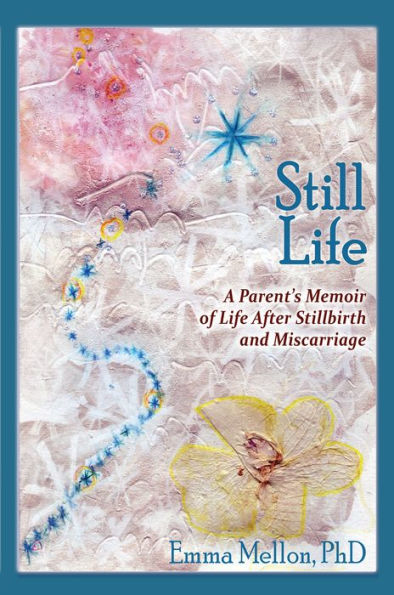 Still Life: A Parent's Memoir of Life After Stillbirth and Miscarriage