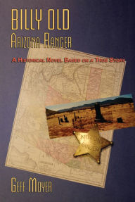 Title: Billy Old, Arizona Ranger: A Historical Novel Based on a True Story, Author: Geff Moyer