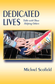 Title: Dedicated Lives: Talks with Those Helping Others, Author: Michael Scofield