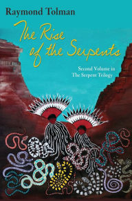 Title: The Rise of the Serpents: Second Volume in The Serpent Trilogy, Author: Raymond Tolman