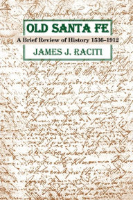 Title: Old Santa Fe: A Brief Review of History 1536-1912, Author: James J. Raciti