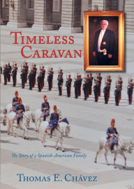 Title: Timeless Caravan: The Story of a Spanish-American Family, Author: Thomas E. Chavez