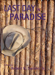 Title: Last Day in Paradise: A Novel, Author: Robert K. Swisher Jr.