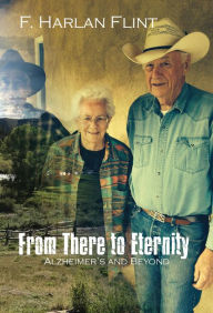 Title: From There To Eternity: Alzheimer's and Beyond, Author: F. Harlan Flint