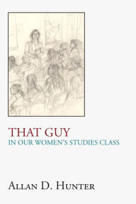 Title: That Guy in Our Women's Studies Class, Author: Allan D. Hunter